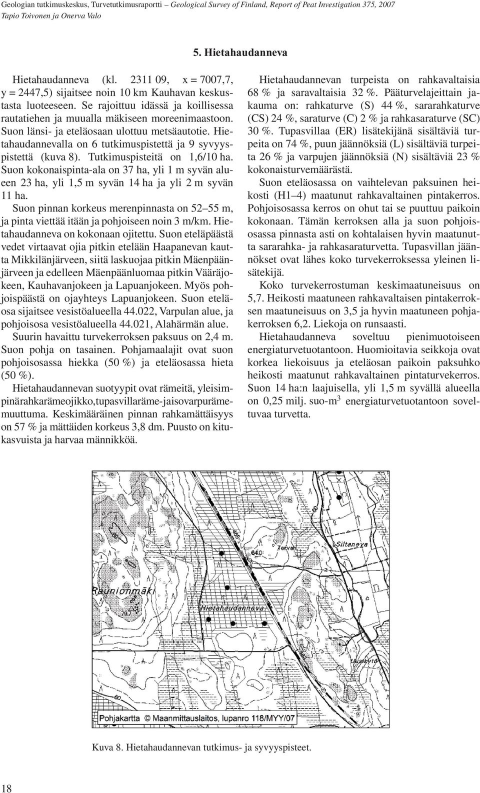 Hietahaudannevalla on 6 tutkimus pistettä ja 9 syvyyspistettä (kuva 8). Tutkimuspisteitä on 1,6/10 ha.