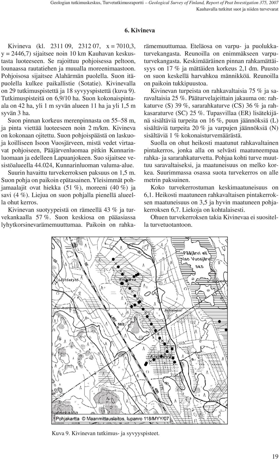 Kivinevalla on 29 tutkimuspistettä ja 18 syvyyspistettä (kuva 9). Tutkimuspisteitä on 6,9/10 ha. Suon kokonaispintaala on 42 ha, yli 1 m syvän alueen 11 ha ja yli 1,5 m syvän 3 ha.