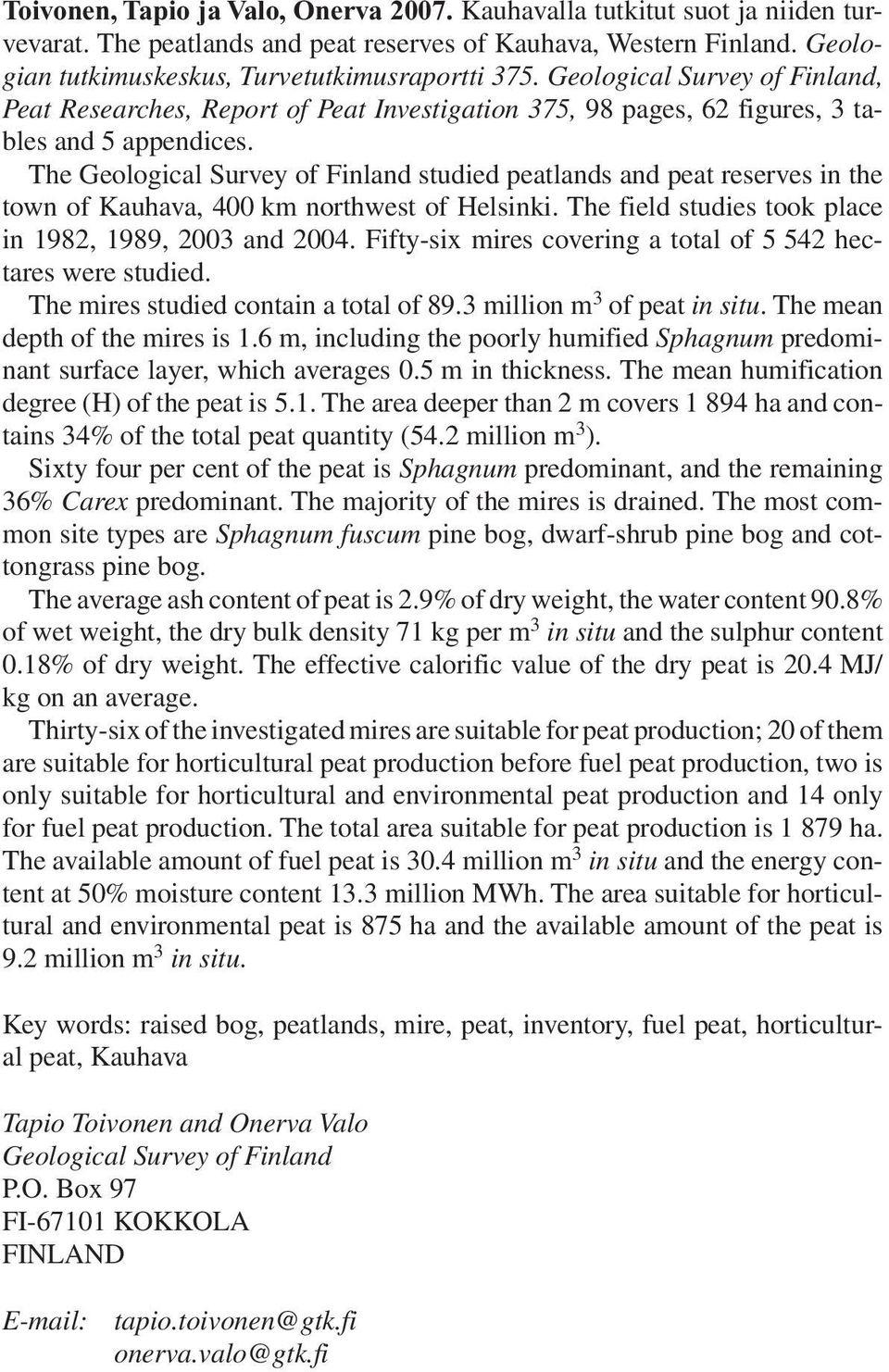 The Geological Survey of Finland studied peatlands and peat reserves in the town of Kauhava, 400 km northwest of Helsinki. The field studies took place in 1982, 1989, 2003 and 2004.