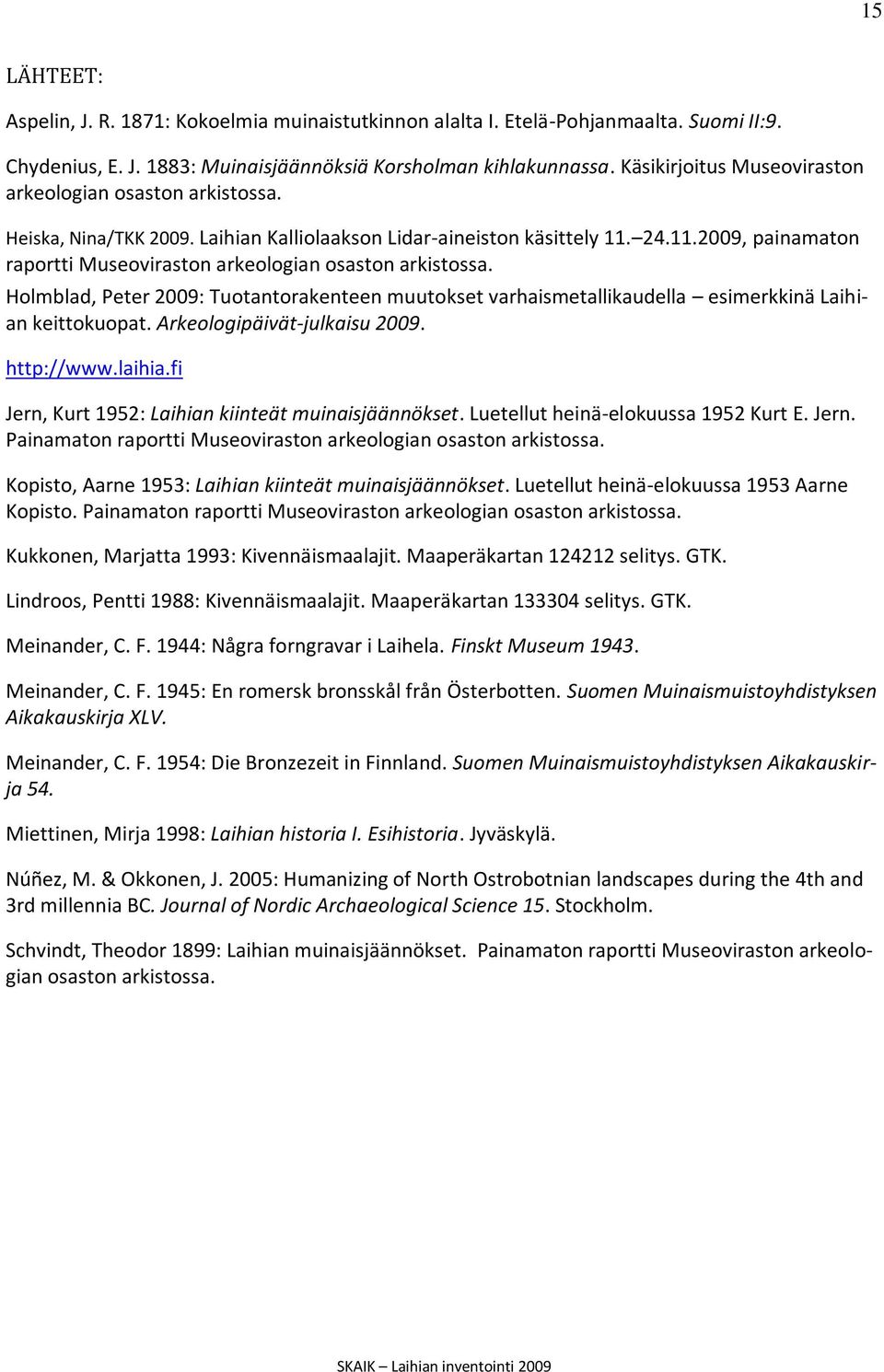 Holmblad, Peter 2009: Tuotantorakenteen muutokset varhaismetallikaudella esimerkkinä Laihian keittokuopat. Arkeologipäivät-julkaisu 2009. http://www.laihia.