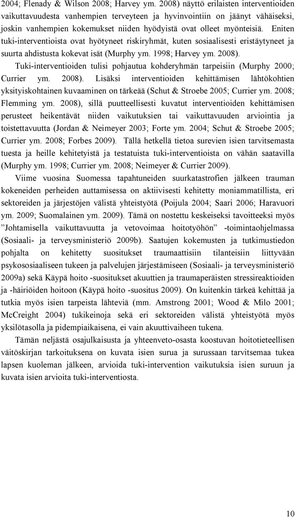 Eniten tuki interventioista ovat hyötyneet riskiryhmät, kuten sosiaalisesti eristäytyneet ja suurta ahdistusta kokevat isät (Murphy ym. 1998; Harvey ym. 2008).