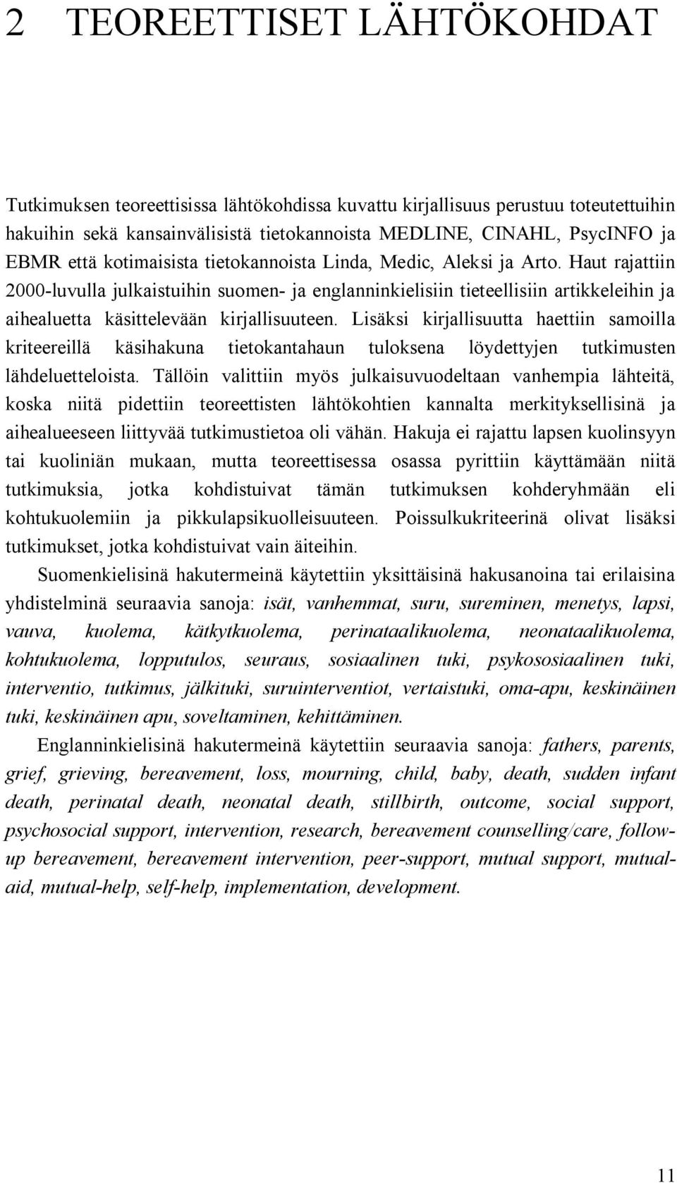 Haut rajattiin 2000 luvulla julkaistuihin suomen ja englanninkielisiin tieteellisiin artikkeleihin ja aihealuetta käsittelevään kirjallisuuteen.