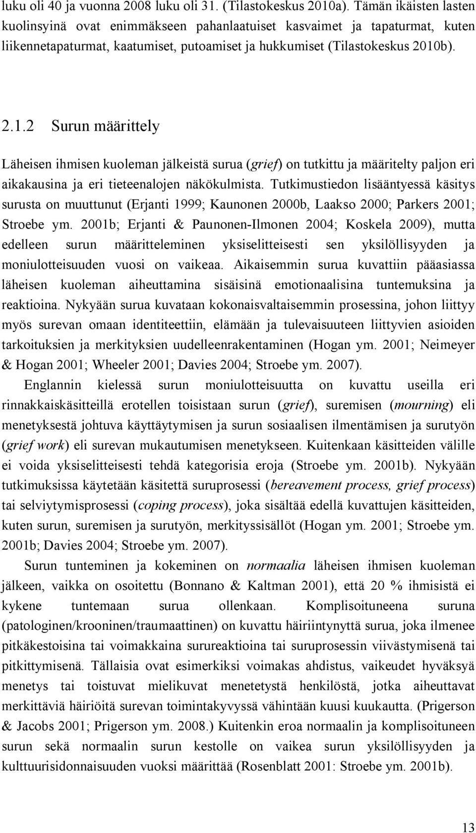 b). 2.1.2 Surun määrittely Läheisen ihmisen kuoleman jälkeistä surua (grief) on tutkittu ja määritelty paljon eri aikakausina ja eri tieteenalojen näkökulmista.