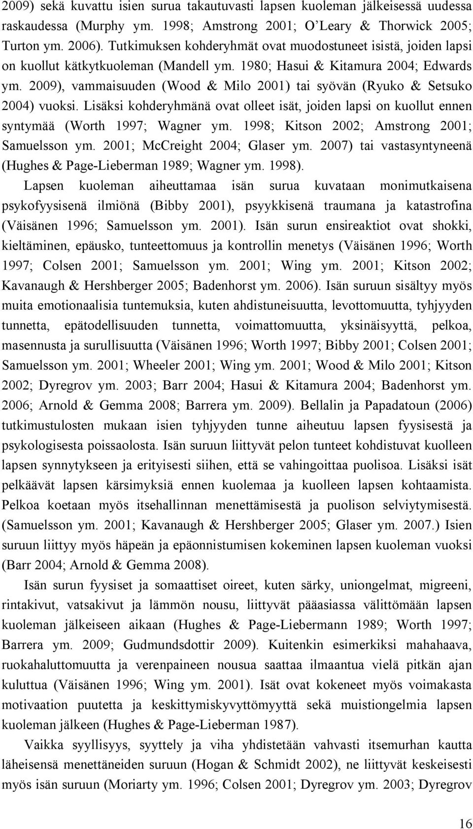 2009), vammaisuuden (Wood & Milo 2001) tai syövän (Ryuko & Setsuko 2004) vuoksi. Lisäksi kohderyhmänä ovat olleet isät, joiden lapsi on kuollut ennen syntymää (Worth 1997; Wagner ym.