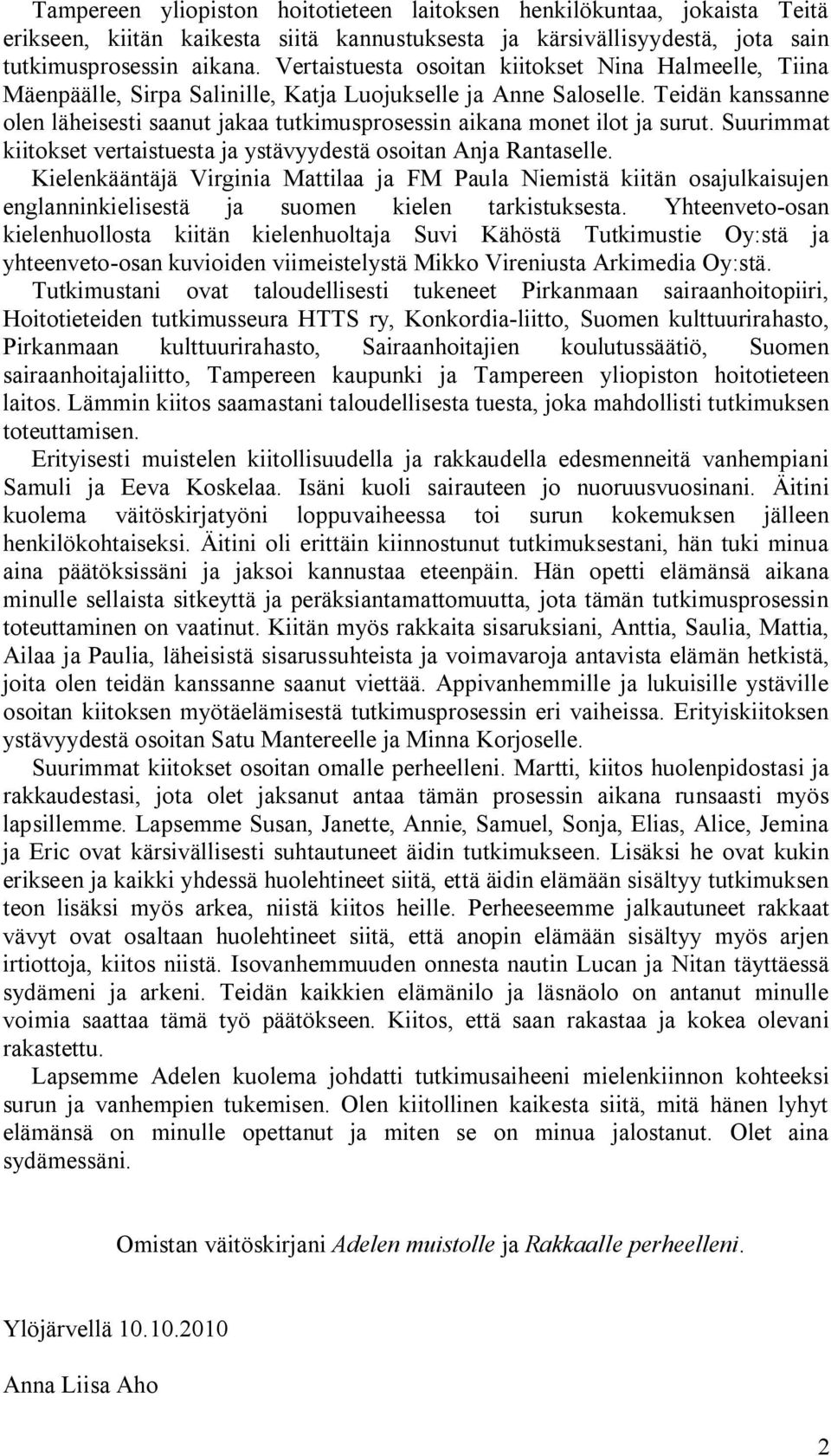 Teidän kanssanne olen läheisesti saanut jakaa tutkimusprosessin aikana monet ilot ja surut. Suurimmat kiitokset vertaistuesta ja ystävyydestä osoitan Anja Rantaselle.