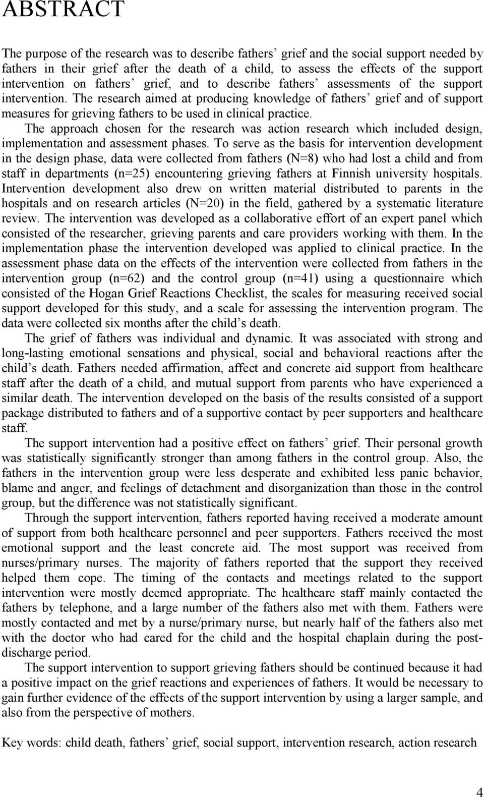 The research aimed at producing knowledge of fathers grief and of support measures for grieving fathers to be used in clinical practice.