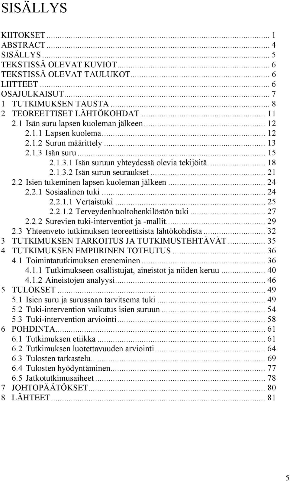 .. 21 2.2 Isien tukeminen lapsen kuoleman jälkeen... 24 2.2.1 Sosiaalinen tuki... 24 2.2.1.1 Vertaistuki... 25 2.2.1.2 Terveydenhuoltohenkilöstön tuki... 27 2.2.2 Surevien tuki interventiot ja mallit.