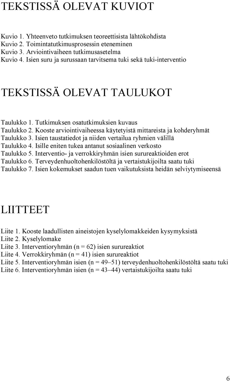 Kooste arviointivaiheessa käytetyistä mittareista ja kohderyhmät Taulukko 3. Isien taustatiedot ja niiden vertailua ryhmien välillä Taulukko 4.