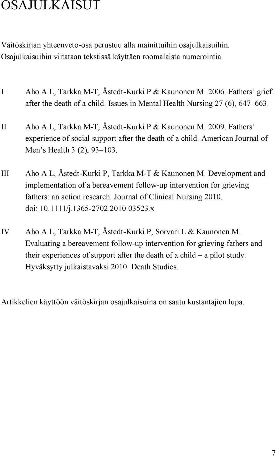 Aho A L, Tarkka M T, Åstedt Kurki P & Kaunonen M. 2009. Fathers experience of social support after the death of a child. American Journal of Men s Health 3 (2), 93 103.