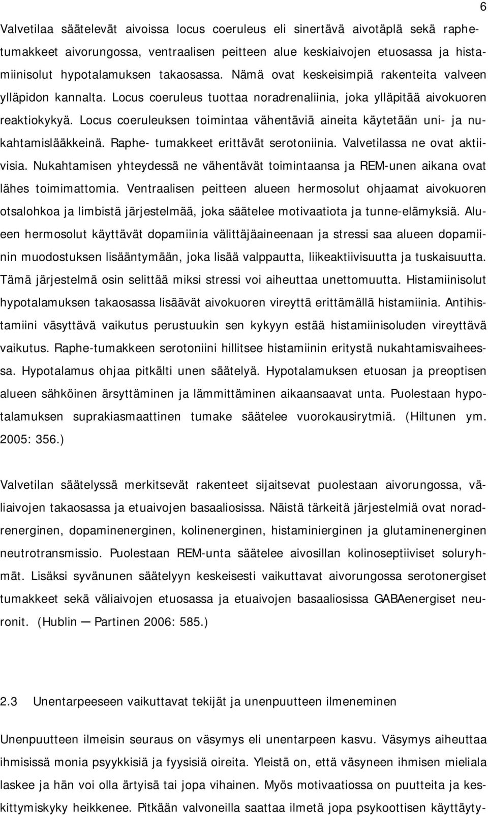 Locus coeruleuksen toimintaa vähentäviä aineita käytetään uni- ja nukahtamislääkkeinä. Raphe- tumakkeet erittävät serotoniinia. Valvetilassa ne ovat aktiivisia.