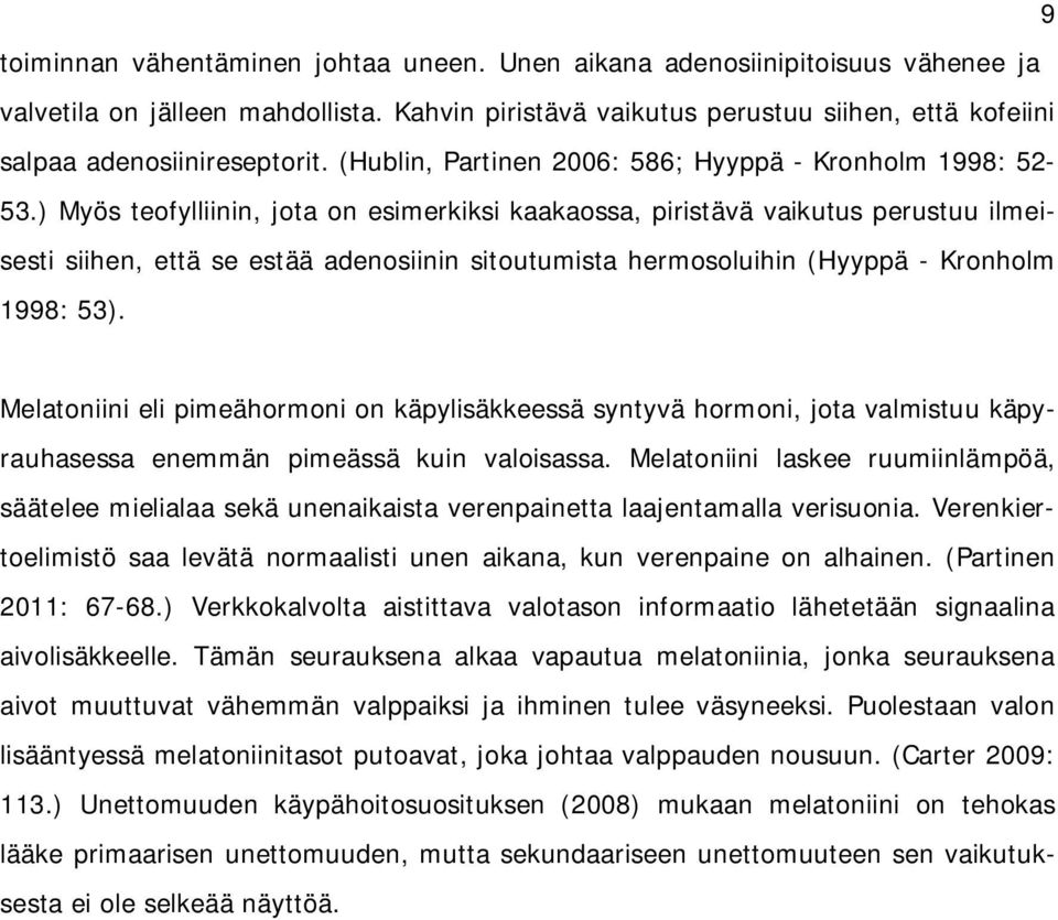 ) Myös teofylliinin, jota on esimerkiksi kaakaossa, piristävä vaikutus perustuu ilmeisesti siihen, että se estää adenosiinin sitoutumista hermosoluihin (Hyyppä - Kronholm 1998: 53).