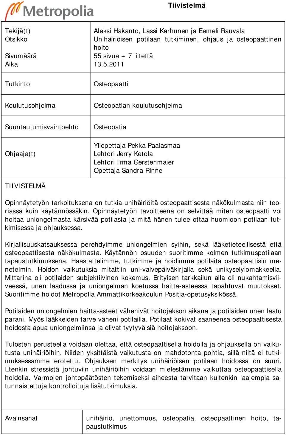 2011 Osteopaatti Koulutusohjelma Osteopatian koulutusohjelma Suuntautumisvaihtoehto Ohjaaja(t) Osteopatia Yliopettaja Pekka Paalasmaa Lehtori Jerry Ketola Lehtori Irma Gerstenmaier Opettaja Sandra