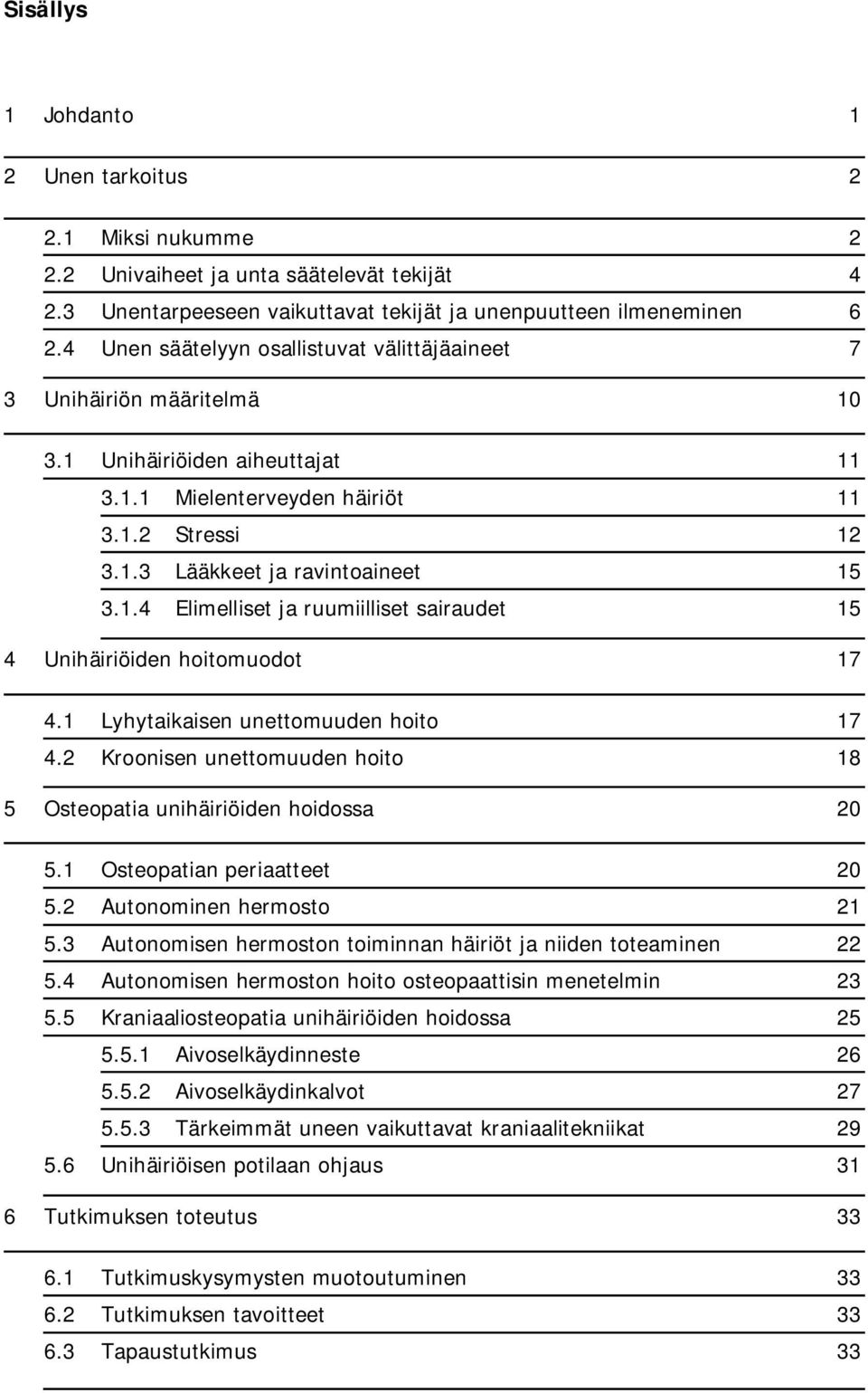 1 Lyhytaikaisen unettomuuden hoito 17 4.2 Kroonisen unettomuuden hoito 18 5 Osteopatia unihäiriöiden hoidossa 20 5.1 Osteopatian periaatteet 20 5.2 Autonominen hermosto 21 5.
