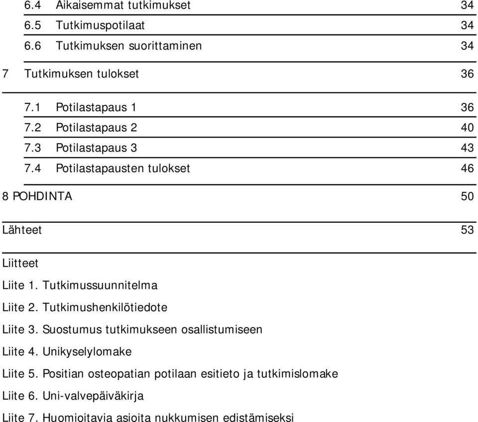 4 Potilastapausten tulokset 46 8 POHDINTA 50 Lähteet 53 Liitteet Liite 1. Tutkimussuunnitelma Liite 2. Tutkimushenkilötiedote Liite 3.