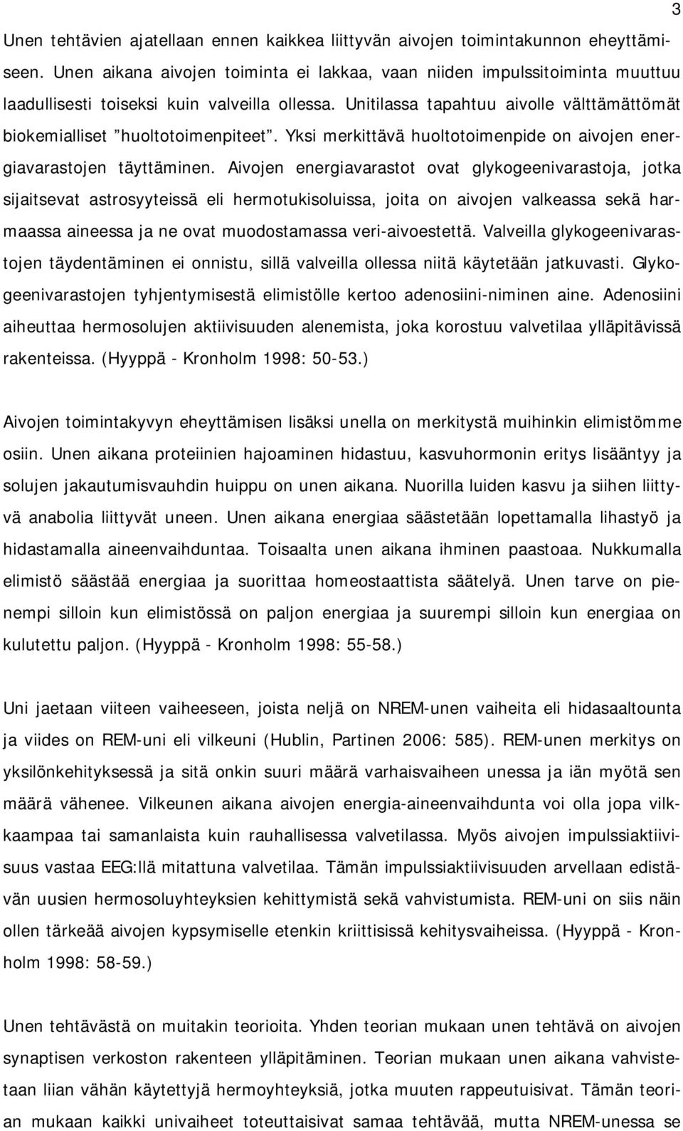 Unitilassa tapahtuu aivolle välttämättömät biokemialliset huoltotoimenpiteet. Yksi merkittävä huoltotoimenpide on aivojen energiavarastojen täyttäminen.