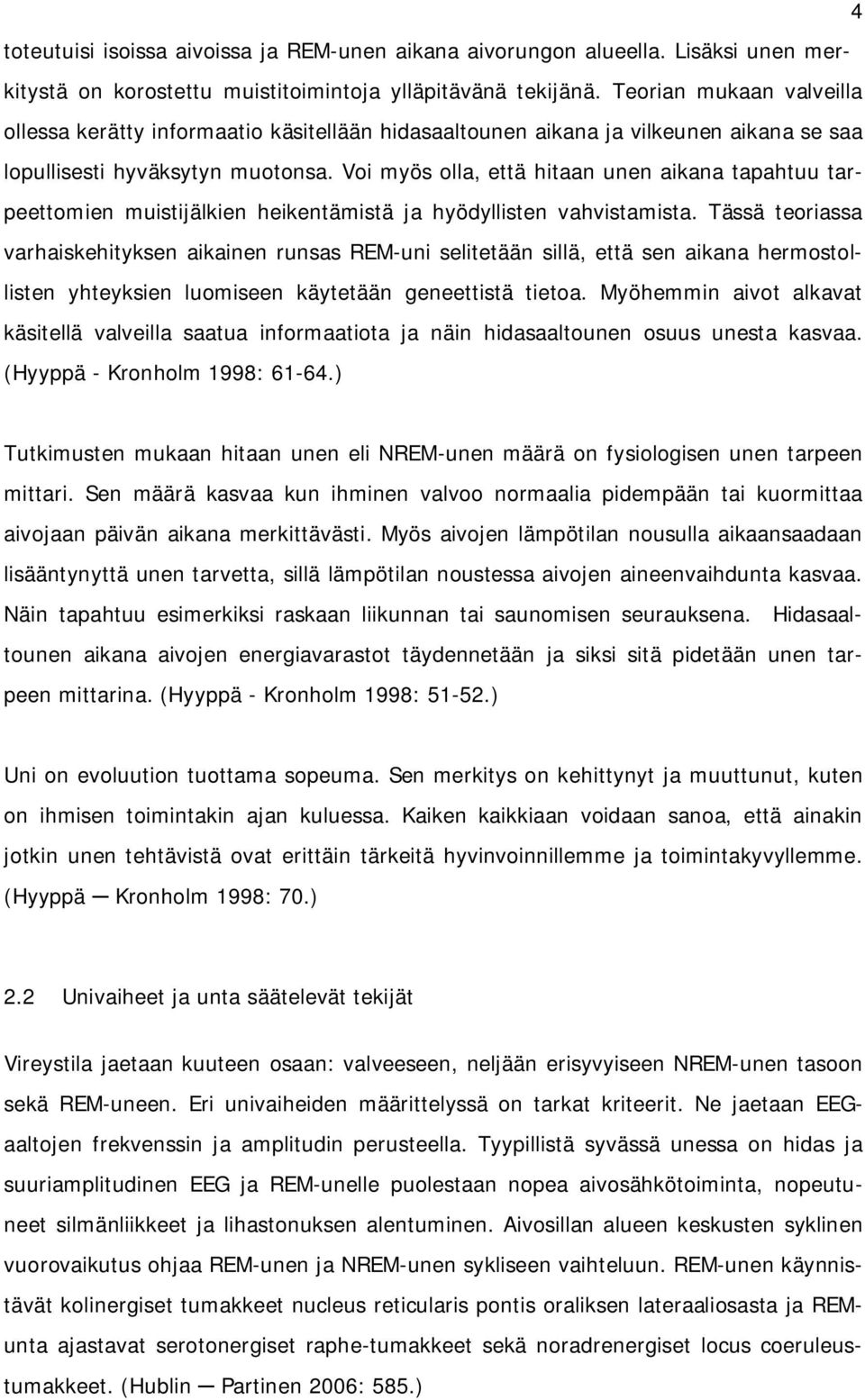 Voi myös olla, että hitaan unen aikana tapahtuu tarpeettomien muistijälkien heikentämistä ja hyödyllisten vahvistamista.