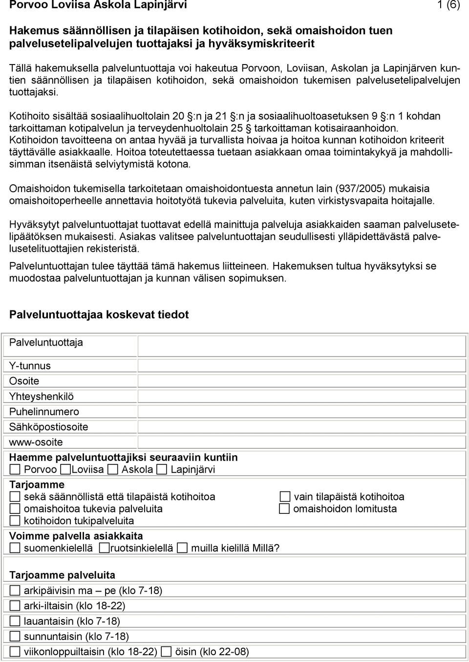 Kotihoidon tavoitteena on antaa hyvää ja turvallista hoivaa ja hoitoa kunnan kotihoidon kriteerit täyttävälle asiakkaalle.