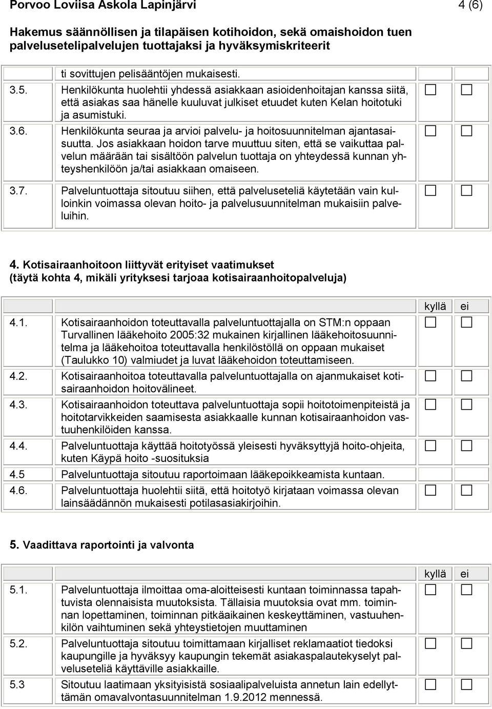 Henkilökunta seuraa ja arvioi palvelu- ja hoitosuunnitelman ajantasaisuutta.