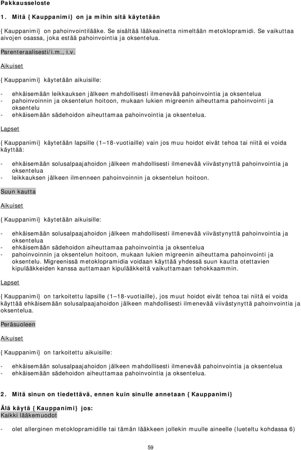 pahoinvointia ja oksentelua - pahoinvoinnin ja oksentelun hoitoon, mukaan lukien migreenin aiheuttama pahoinvointi ja oksentelu - ehkäisemään sädehoidon aiheuttamaa pahoinvointia ja oksentelua.