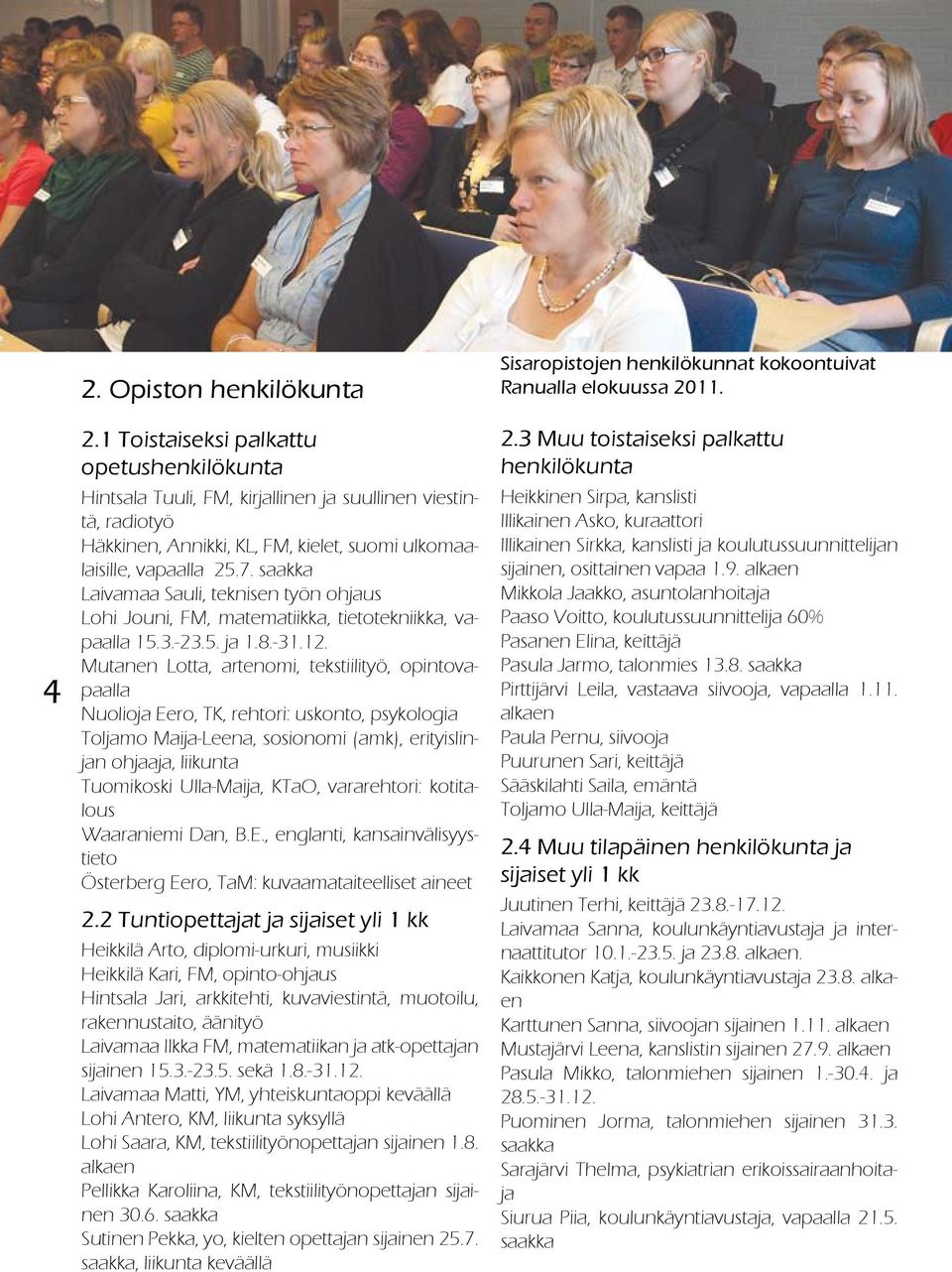 saakka Laivamaa Sauli, teknisen työn ohjaus Lohi Jouni, FM, matematiikka, tietotekniikka, vapaalla 15.3.-23.5. ja 1.8.-31.12.