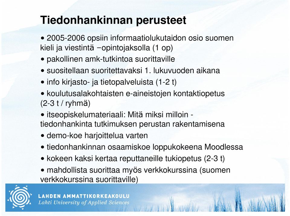 lukuvuoden aikana info kirjasto- ja tietopalveluista (1-2 t) koulutusalakohtaisten e-aineistojen kontaktiopetus (2-3 t / ryhmä) itseopiskelumateriaali: