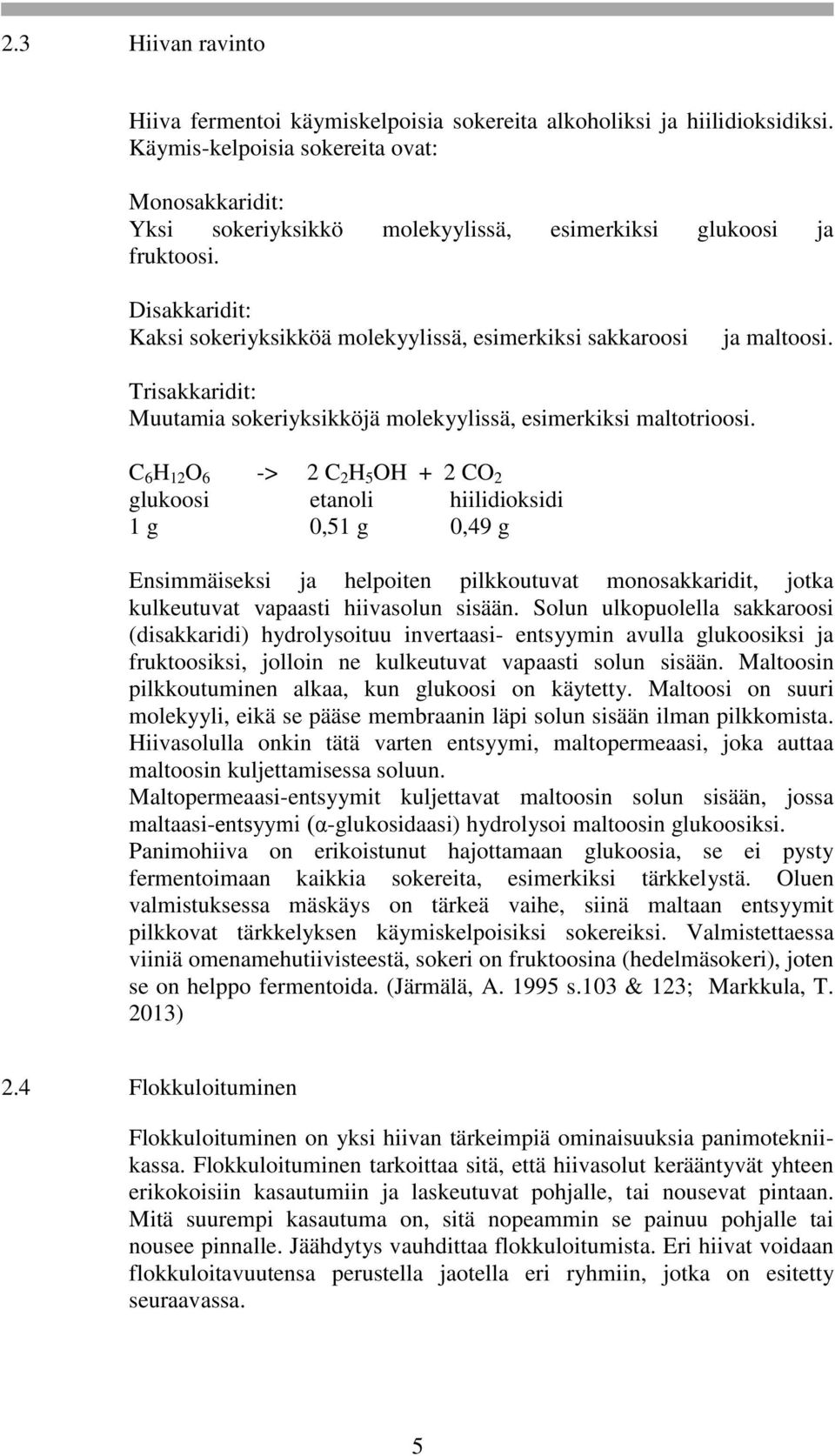 Disakkaridit: Kaksi sokeriyksikköä molekyylissä, esimerkiksi sakkaroosi ja maltoosi. Trisakkaridit: Muutamia sokeriyksikköjä molekyylissä, esimerkiksi maltotrioosi.