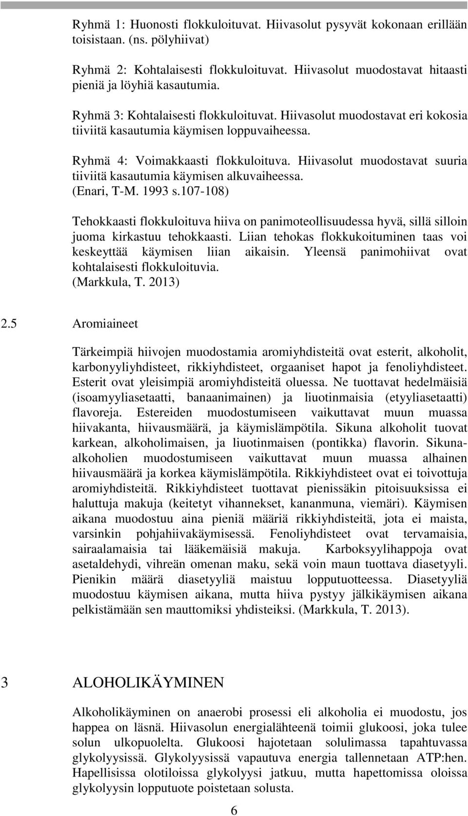 Hiivasolut muodostavat suuria tiiviitä kasautumia käymisen alkuvaiheessa. (Enari, T-M. 1993 s.