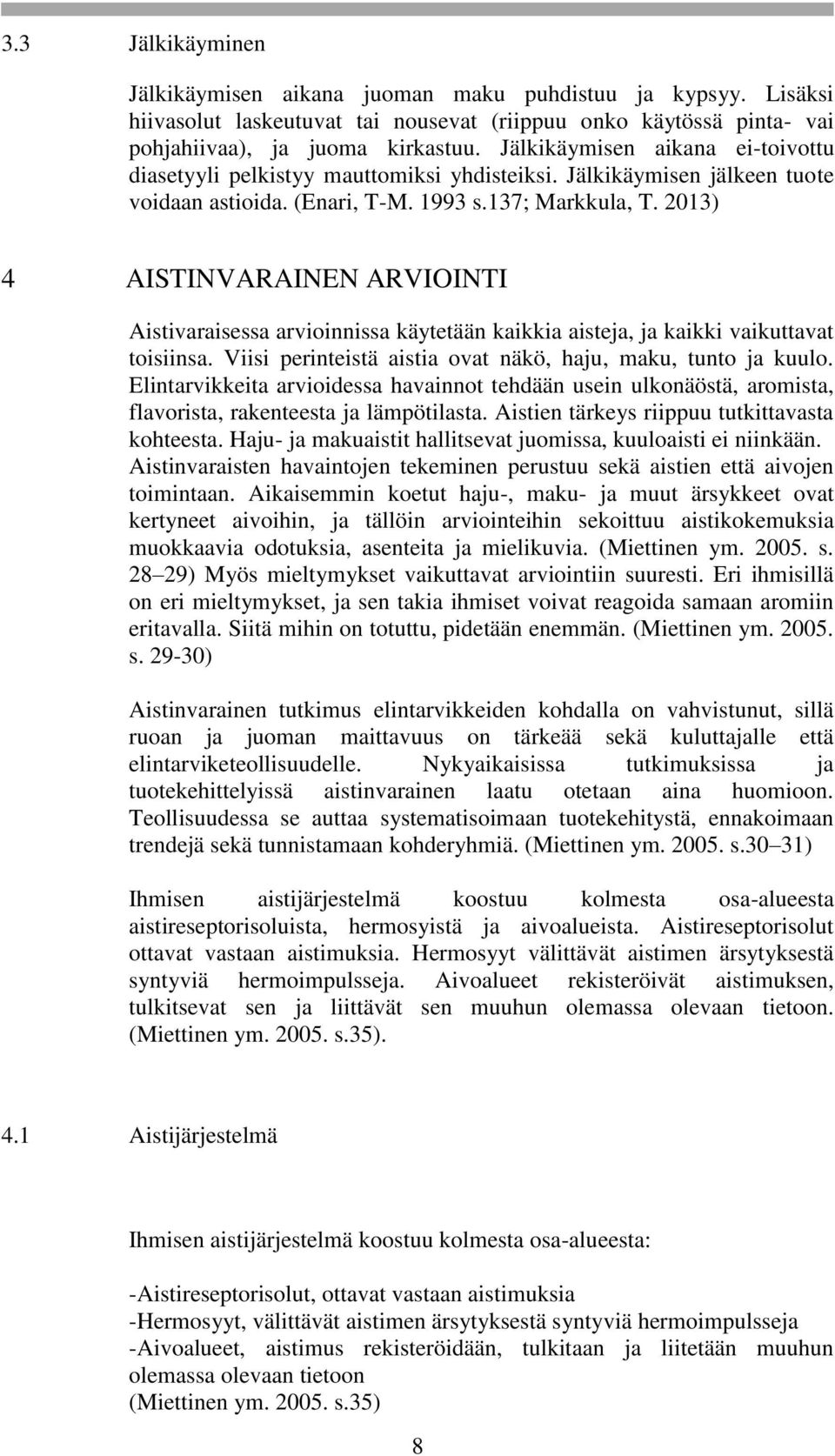 2013) 4 AISTINVARAINEN ARVIOINTI Aistivaraisessa arvioinnissa käytetään kaikkia aisteja, ja kaikki vaikuttavat toisiinsa. Viisi perinteistä aistia ovat näkö, haju, maku, tunto ja kuulo.