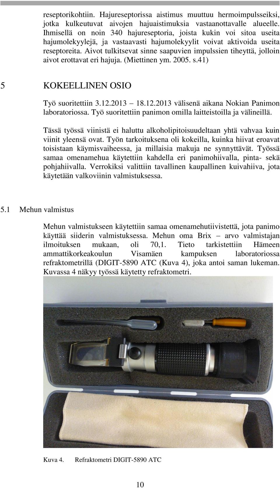 Aivot tulkitsevat sinne saapuvien impulssien tiheyttä, jolloin aivot erottavat eri hajuja. (Miettinen ym. 2005. s.41) 5 KOKEELLINEN OSIO Työ suoritettiin 3.12.