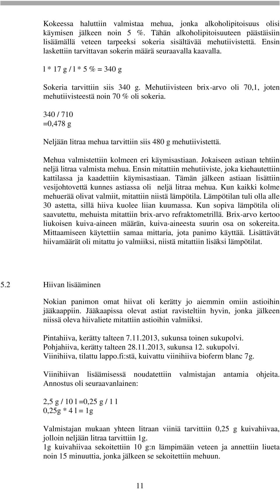 Mehutiivisteen brix-arvo oli 70,1, joten mehutiivisteestä noin 70 % oli sokeria. 340 / 710 =0,478 g Neljään litraa mehua tarvittiin siis 480 g mehutiivistettä.