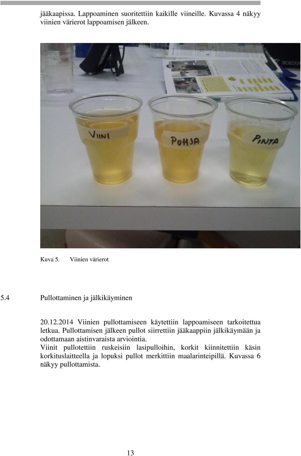 Pullottamisen jälkeen pullot siirrettiin jääkaappiin jälkikäymään ja odottamaan aistinvaraista arviointia.