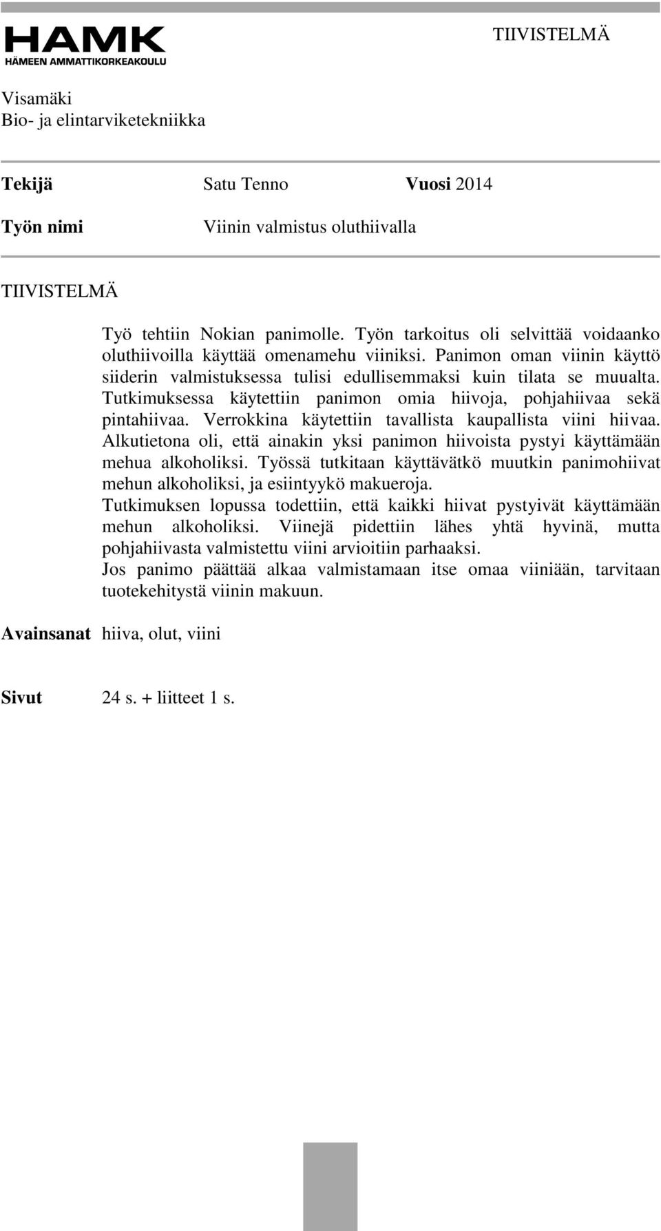Tutkimuksessa käytettiin panimon omia hiivoja, pohjahiivaa sekä pintahiivaa. Verrokkina käytettiin tavallista kaupallista viini hiivaa.