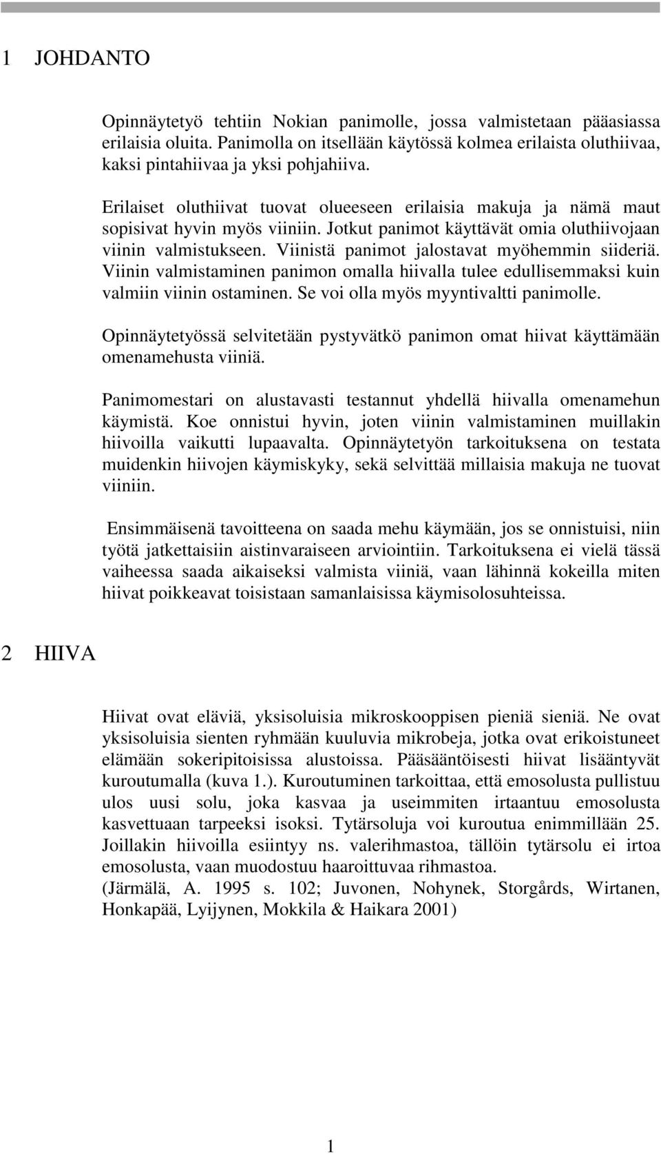 Viinistä panimot jalostavat myöhemmin siideriä. Viinin valmistaminen panimon omalla hiivalla tulee edullisemmaksi kuin valmiin viinin ostaminen. Se voi olla myös myyntivaltti panimolle.