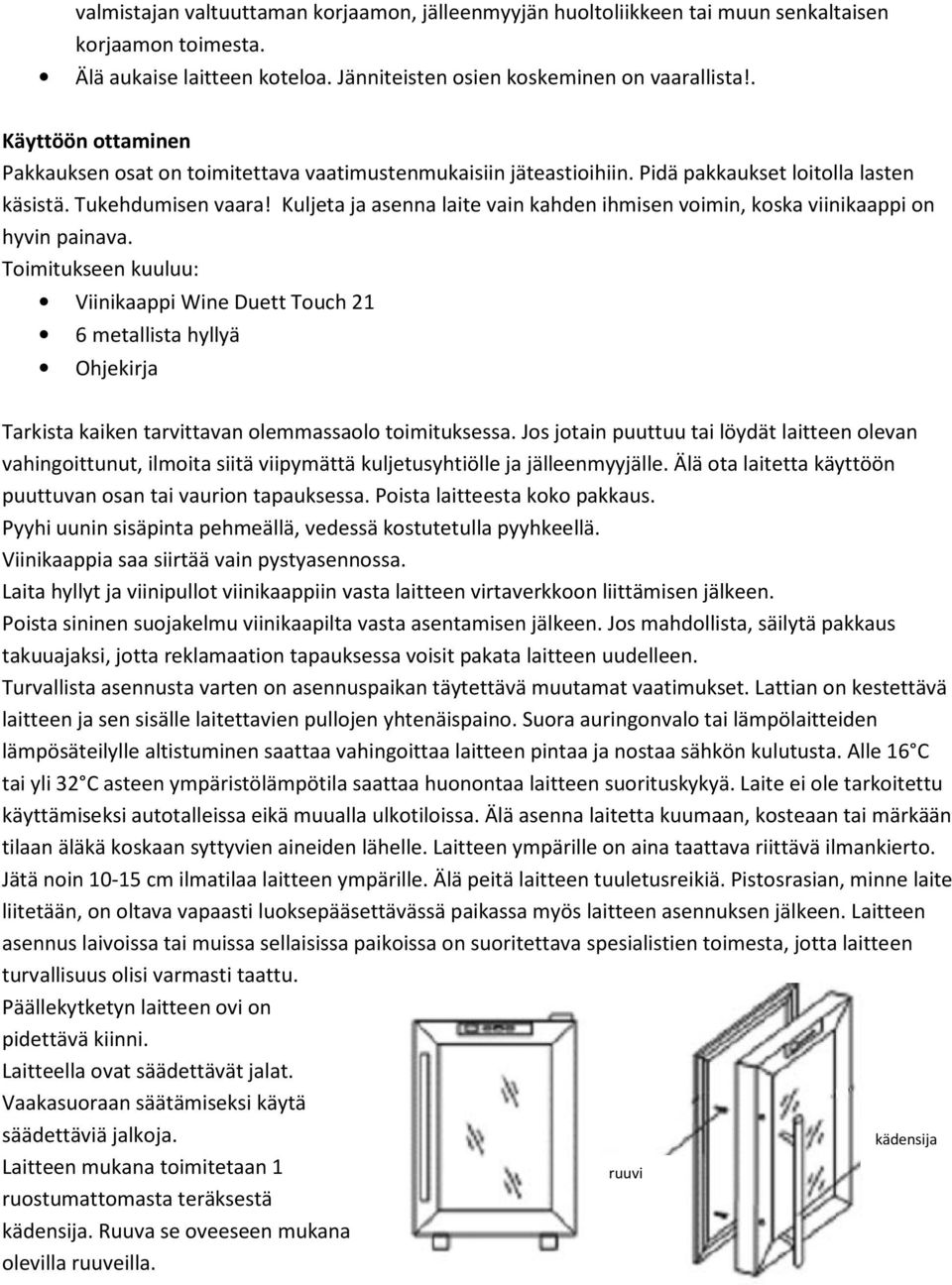 Kuljeta ja asenna laite vain kahden ihmisen voimin, koska viinikaappi on hyvin painava.