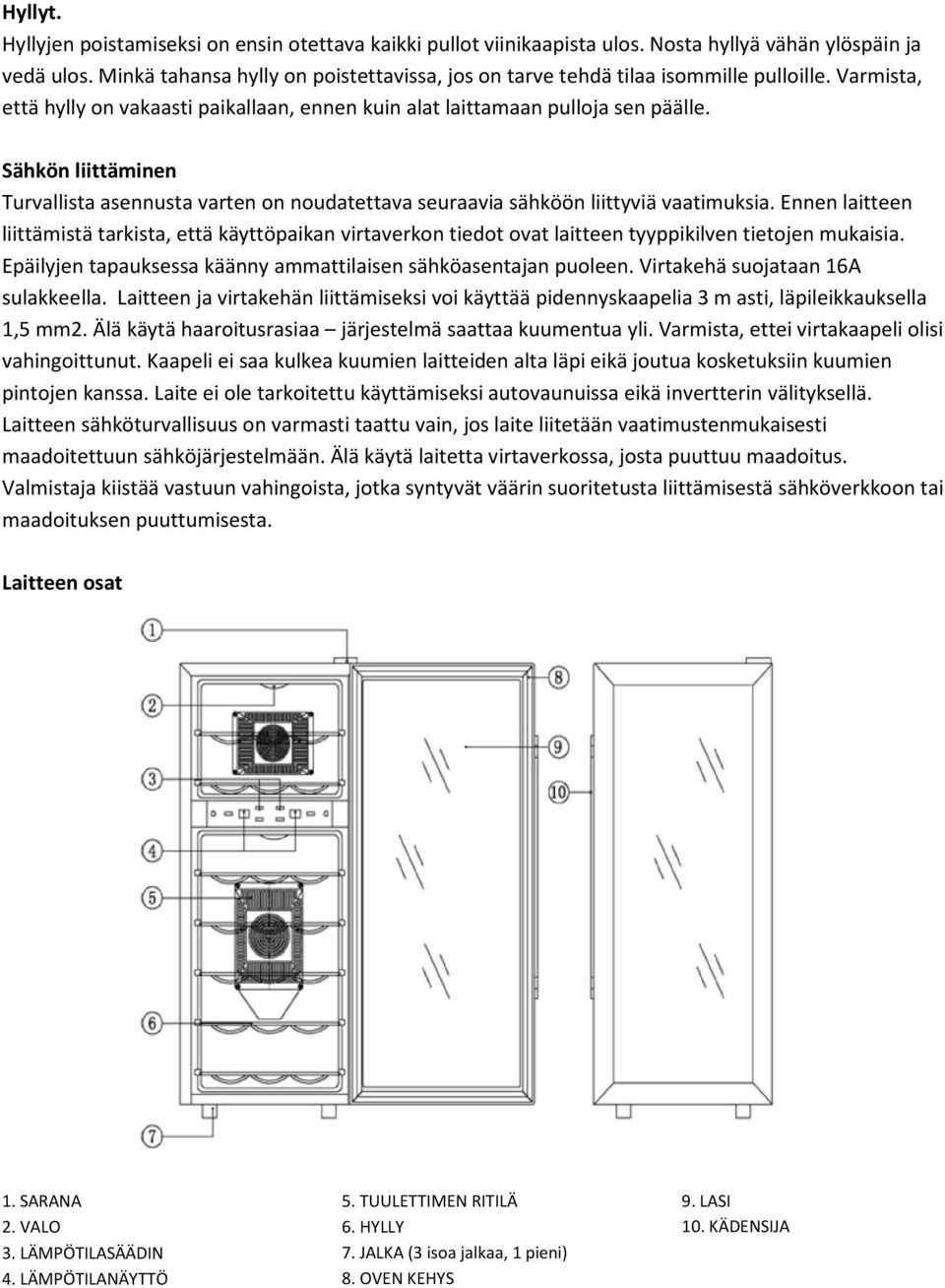 Sähkön liittäminen Turvallista asennusta varten on noudatettava seuraavia sähköön liittyviä vaatimuksia.