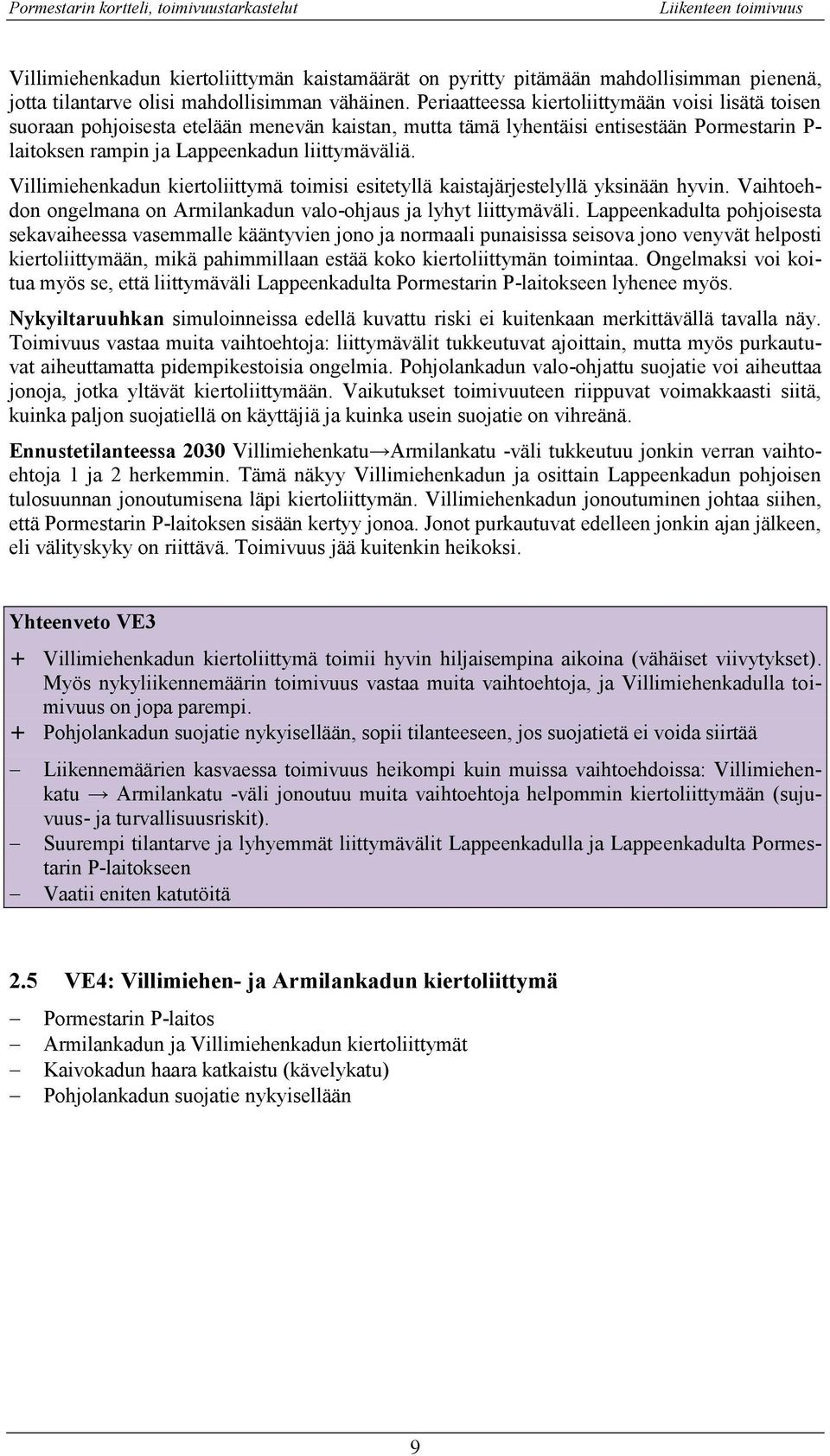 Villimiehenkadun kiertoliittymä toimisi esitetyllä kaistajärjestelyllä yksinään hyvin. Vaihtoehdon ongelmana on Armilankadun valo-ohjaus ja lyhyt liittymäväli.