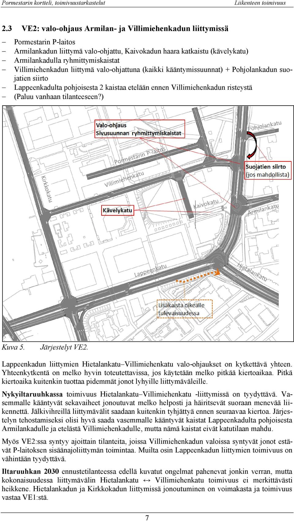 Villimiehenkadun liittymä valo-ohjattuna (kaikki kääntymissuunnat) + Pohjolankadun suojatien siirto Lappeenkadulta pohjoisesta 2 kaistaa etelään ennen Villimiehenkadun risteystä (Paluu vanhaan