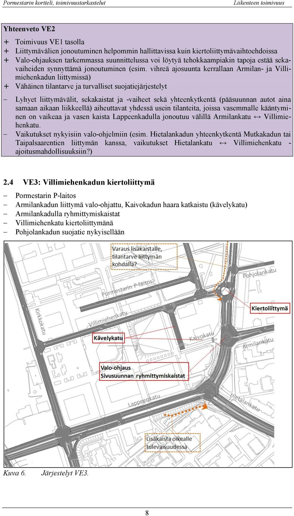 vihreä ajosuunta kerrallaan Armilan- ja Villimiehenkadun liittymissä) + Vähäinen tilantarve ja turvalliset suojatiejärjestelyt Lyhyet liittymävälit, sekakaistat ja -vaiheet sekä yhteenkytkentä