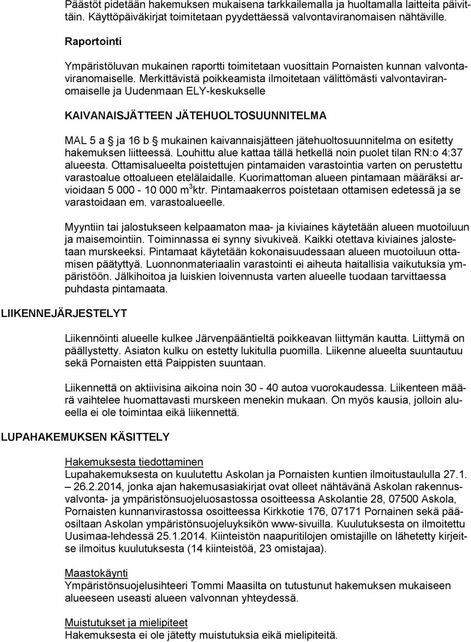 Merkittävistä poikkeamista ilmoitetaan välittömästi valvontaviranomaiselle ja Uudenmaan ELY-keskukselle KAIVANAISJÄTTEEN JÄTEHUOLTOSUUNNITELMA MAL 5 a ja 16 b mukainen kaivannaisjätteen