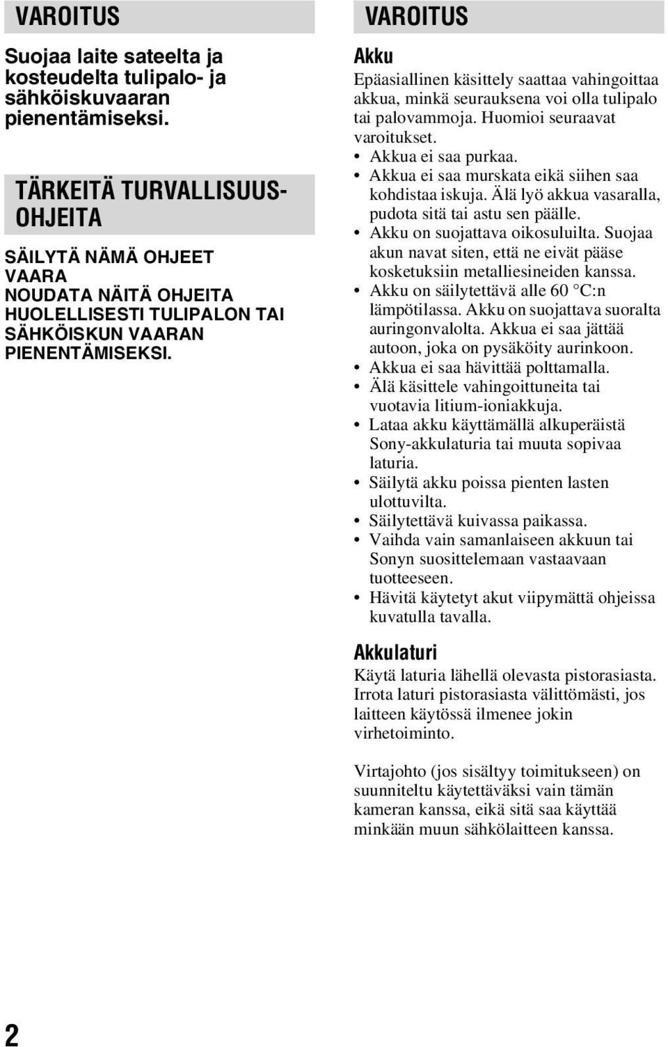 VAROITUS Akku Epäasiallinen käsittely saattaa vahingoittaa akkua, minkä seurauksena voi olla tulipalo tai palovammoja. Huomioi seuraavat varoitukset. Akkua ei saa purkaa.