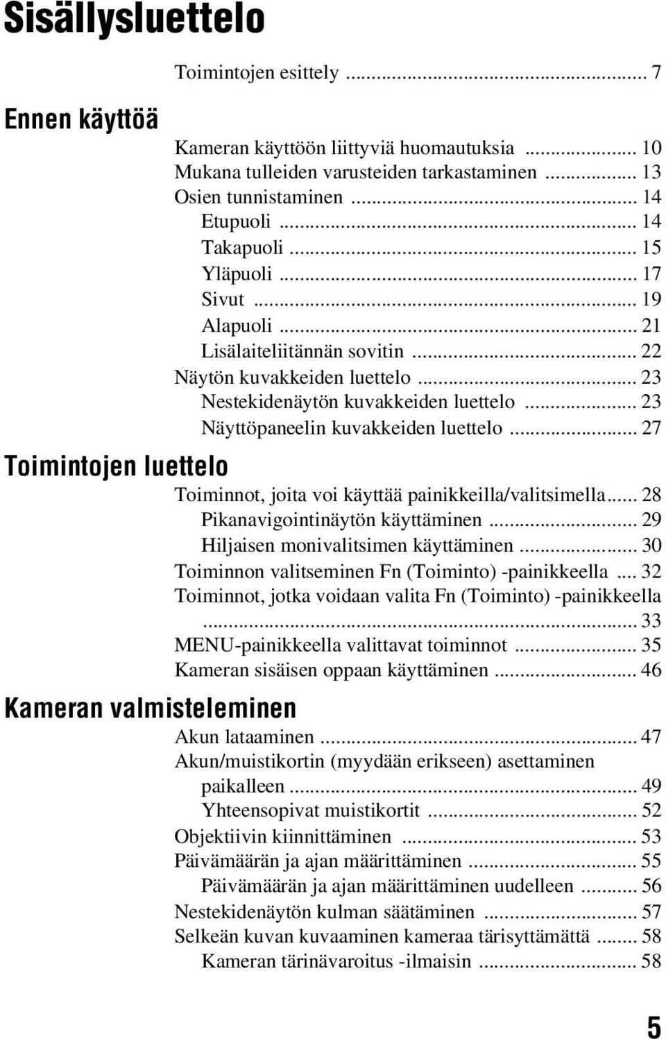 .. 23 Näyttöpaneelin kuvakkeiden luettelo... 27 Toimintojen luettelo Toiminnot, joita voi käyttää painikkeilla/valitsimella... 28 Pikanavigointinäytön käyttäminen.