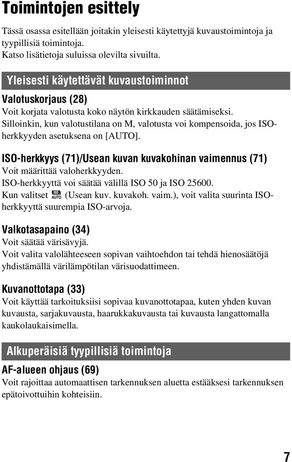 Silloinkin, kun valotustilana on M, valotusta voi kompensoida, jos ISOherkkyyden asetuksena on [AUTO]. ISO-herkkyys (71)/Usean kuvan kuvakohinan vaimennus (71) Voit määrittää valoherkkyyden.