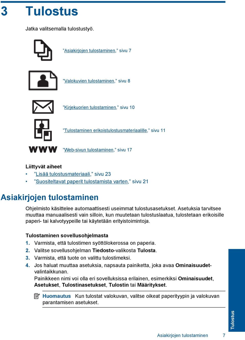 aiheet Lisää tulostusmateriaali, sivu 23 Suositeltavat paperit tulostamista varten, sivu 21 Asiakirjojen tulostaminen Ohjelmisto käsittelee automaattisesti useimmat tulostusasetukset.