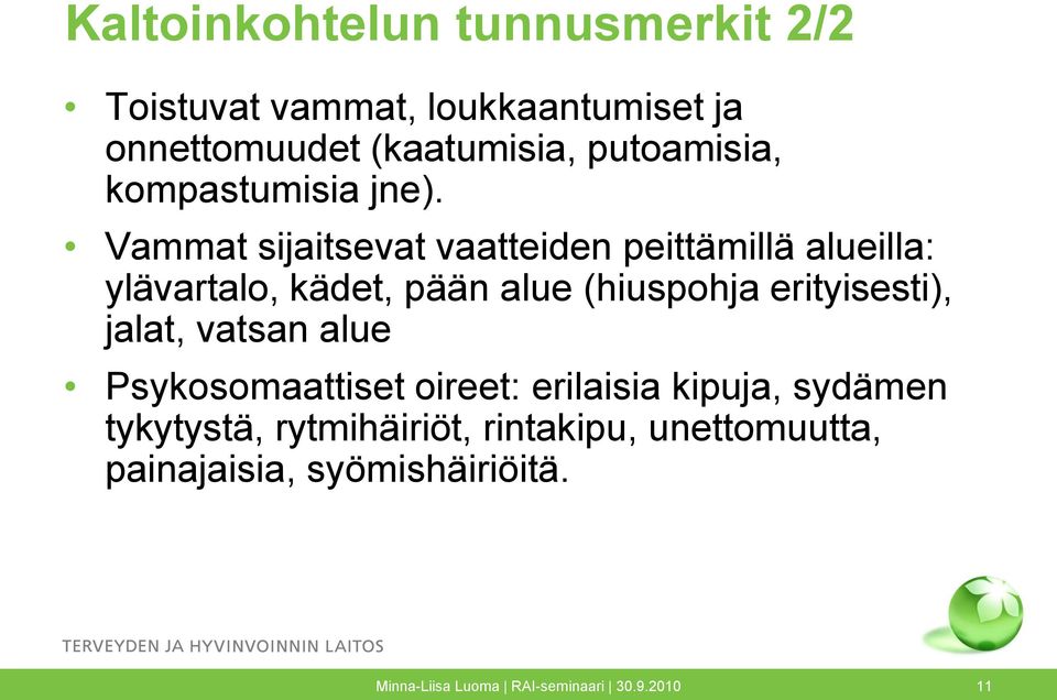 Vammat sijaitsevat vaatteiden peittämillä alueilla: ylävartalo, kädet, pään alue (hiuspohja erityisesti),