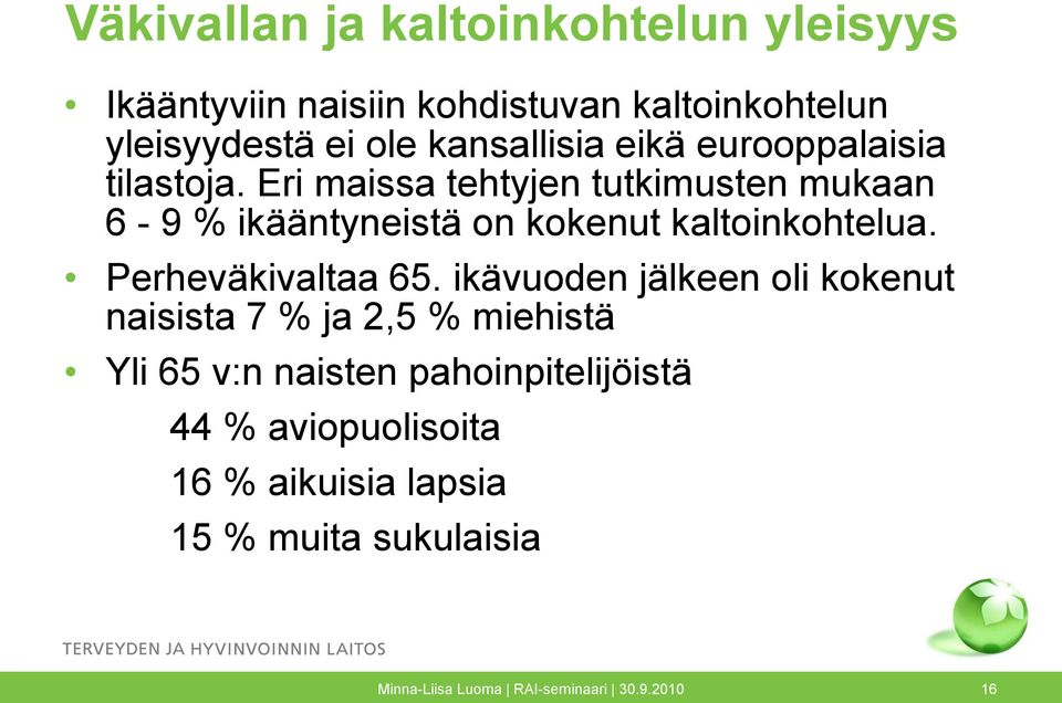 Eri maissa tehtyjen tutkimusten mukaan 6-9 % ikääntyneistä on kokenut kaltoinkohtelua. Perheväkivaltaa 65.