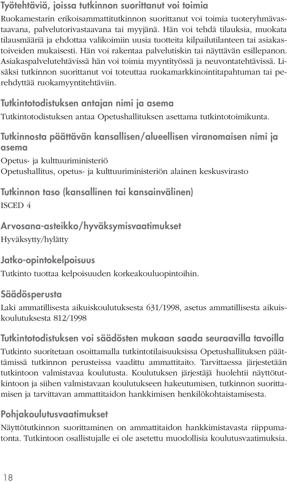 Asiakaspalvelutehtävissä hän voi toimia myyntityössä ja neuvontatehtävissä. Lisäksi tutkinnon suorittanut voi toteuttaa ruokamarkkinointitapahtuman tai perehdyttää ruokamyyntitehtäviin.