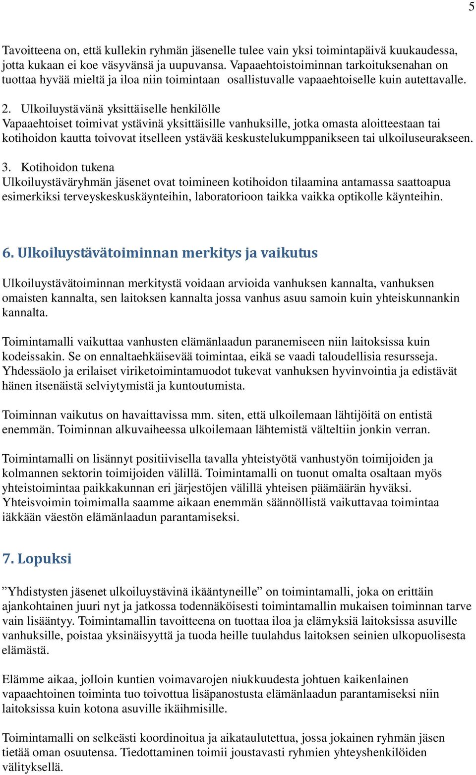 Ulkoiluystävänä yksittäiselle henkilölle Vapaaehtoiset toimivat ystävinä yksittäisille vanhuksille, jotka omasta aloitteestaan tai kotihoidon kautta toivovat itselleen ystävää keskustelukumppanikseen