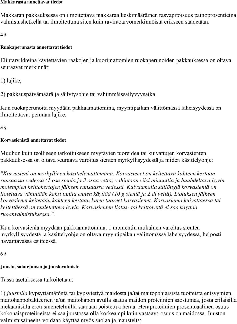 4 Ruokaperunasta annettavat tiedot Elintarvikkeina käytettävien raakojen ja kuorimattomien ruokaperunoiden pakkauksessa on oltava seuraavat merkinnät: 1) lajike; 2) pakkauspäivämäärä ja säilytysohje