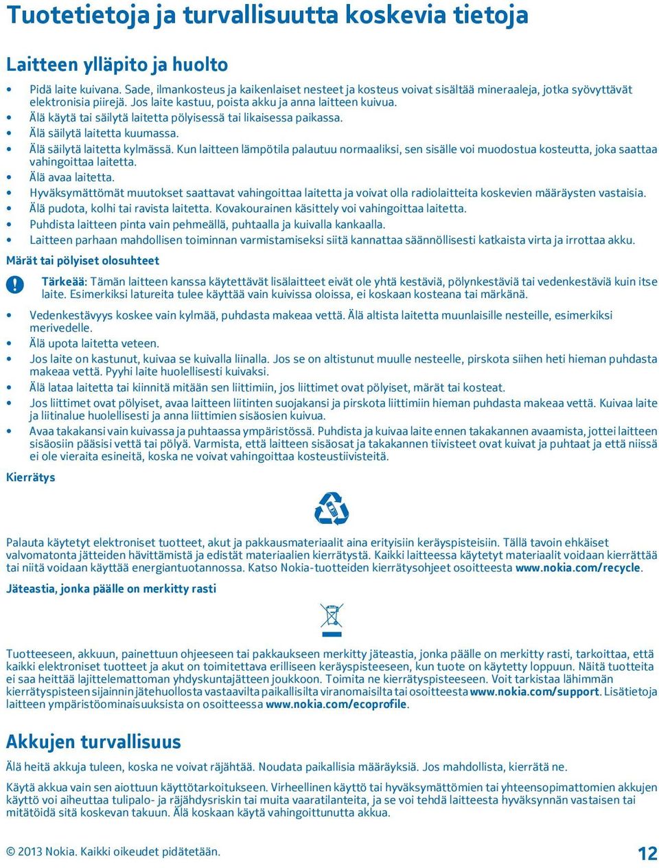 Älä käytä tai säilytä laitetta pölyisessä tai likaisessa paikassa. Älä säilytä laitetta kuumassa. Älä säilytä laitetta kylmässä.