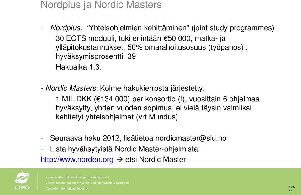 Hakuaika 1.3. - Nordic Masters: Kolme hakukierrosta järjestetty, 1 MIL DKK ( 134.000) per konsortio (!